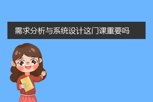 需求分析与系统设计这门课重要吗