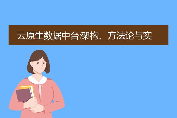 云原生数据中台:架构、方法论与实践 下载