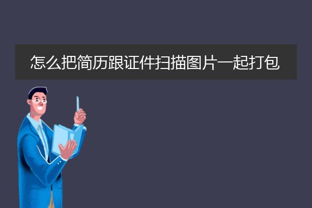 怎么把简历跟证件扫描图片一起打包压缩发送