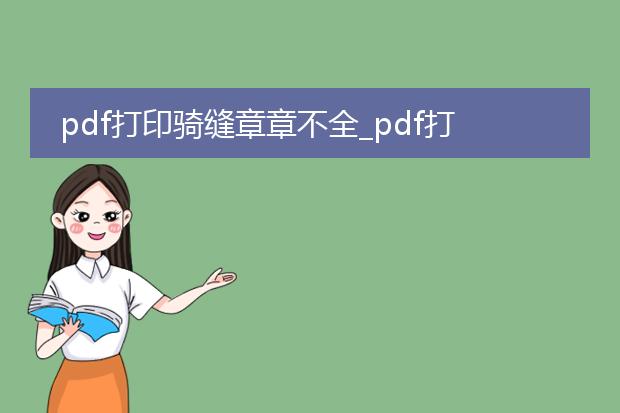 pdf打印骑缝章章不全_pdf打印骑缝章章不全的解决办法