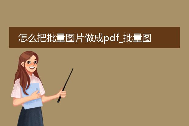 怎么把批量图片做成pdf_批量图片转pdf的操作方法