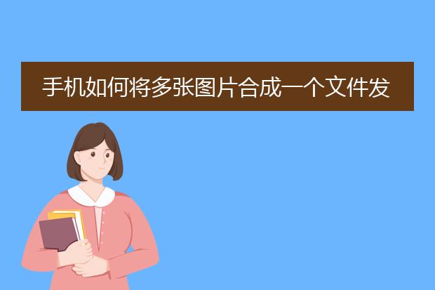 手机如何将多张图片合成一个文件发送