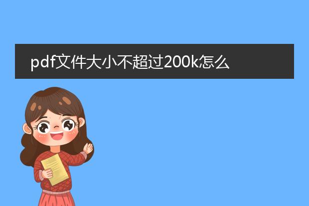 pdf文件大小不超过200k怎么弄_让pdf文件不超200k的技巧