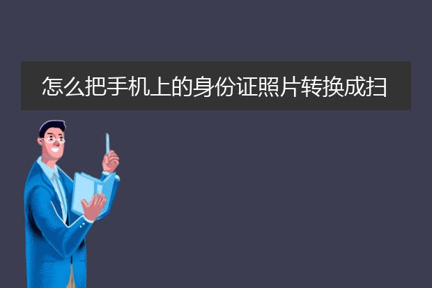 怎么把手机上的身份证照片转换成扫描件