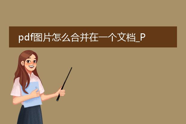 pdf图片怎么合并在一个文档_pdf图片合并：创建单一文档