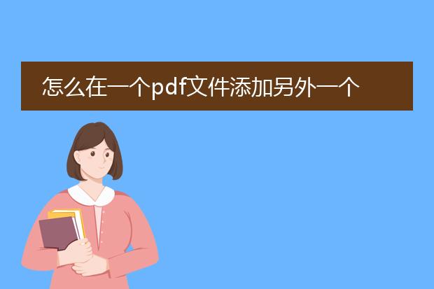 怎么在一个pdf文件添加另外一个pdf