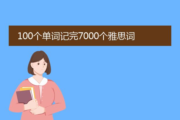 100个单词记完7000个雅思词汇 pdf_《100个单词与7000雅思词汇》关联