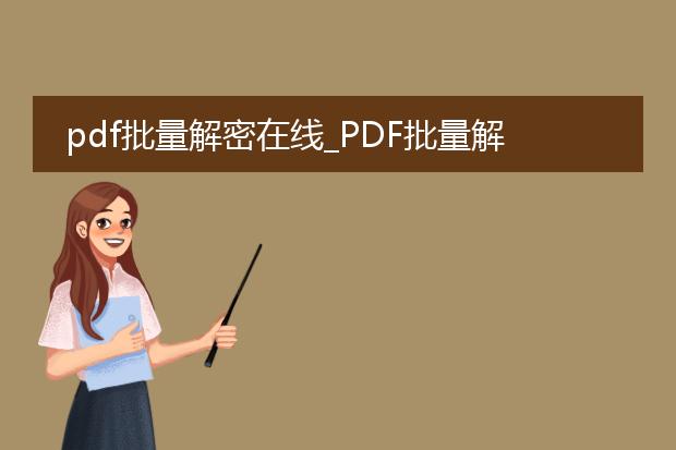 pdf批量解密在线_pdf批量解密在线生成全知道