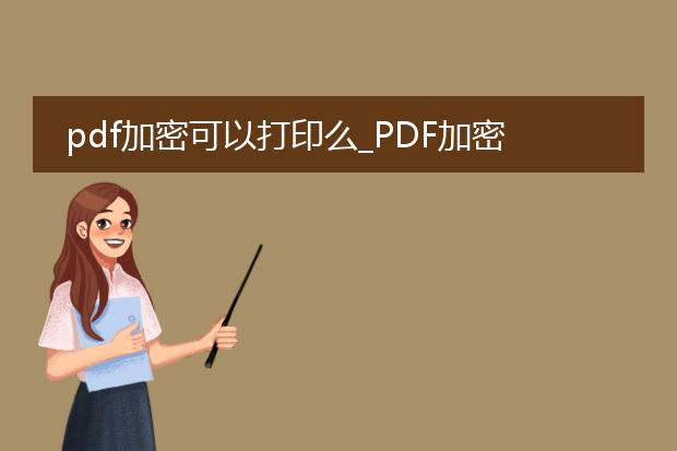 pdf加密可以打印么_pdf加密后是否能够进行打印？