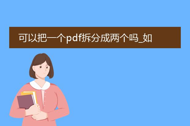 可以把一个pdf拆分成两个吗_如何将一个pdf拆分成两个？