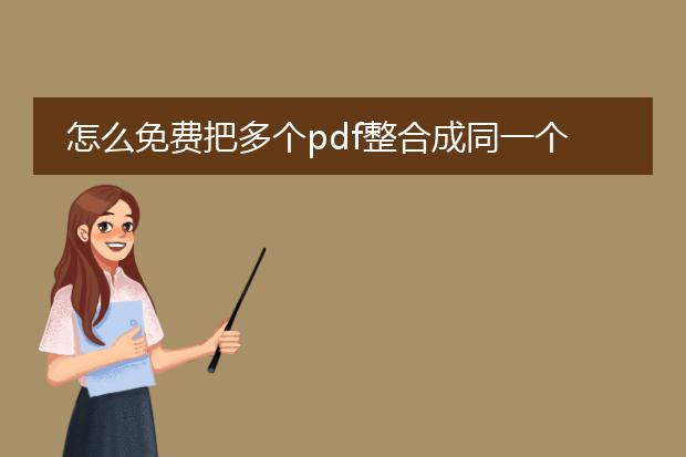 怎么免费把多个pdf整合成同一个pdf